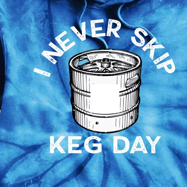 I Never Skip Keg Day Gift Funny Beer Ing Joke Cool Gift Tie Dye Hoodie