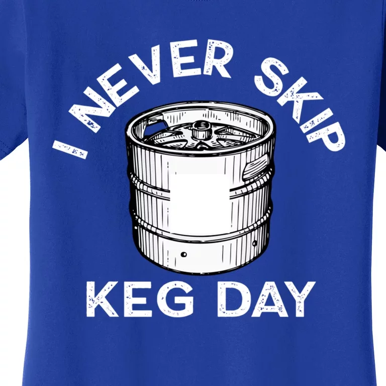 I Never Skip Keg Day Gift Funny Beer Ing Joke Cool Gift Women's T-Shirt