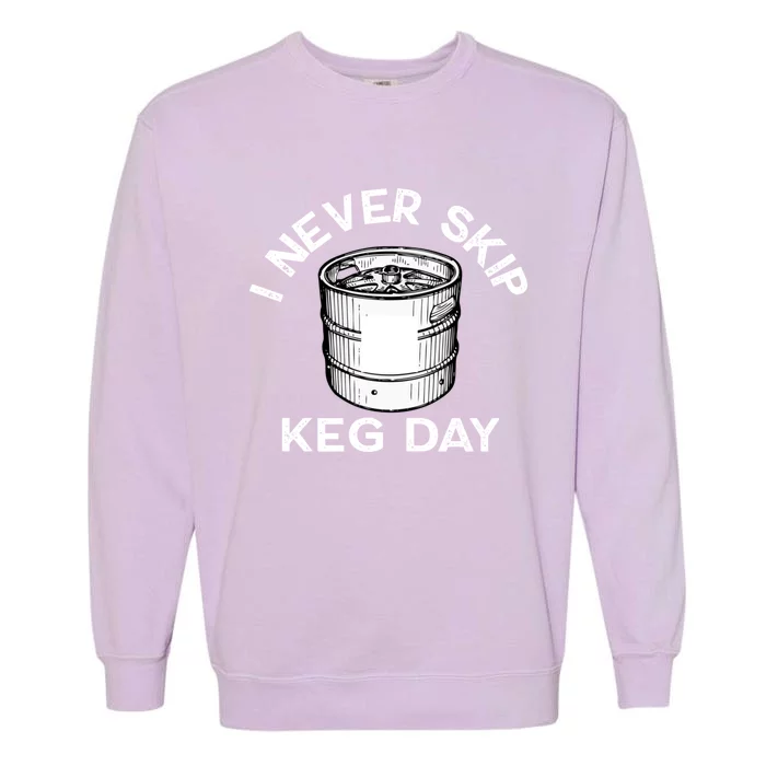 I Never Skip Keg Day Gift Funny Beer Ing Joke Cool Gift Garment-Dyed Sweatshirt