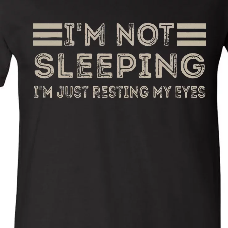 IM Not Sleeping IM Just Resting My Eyes V-Neck T-Shirt