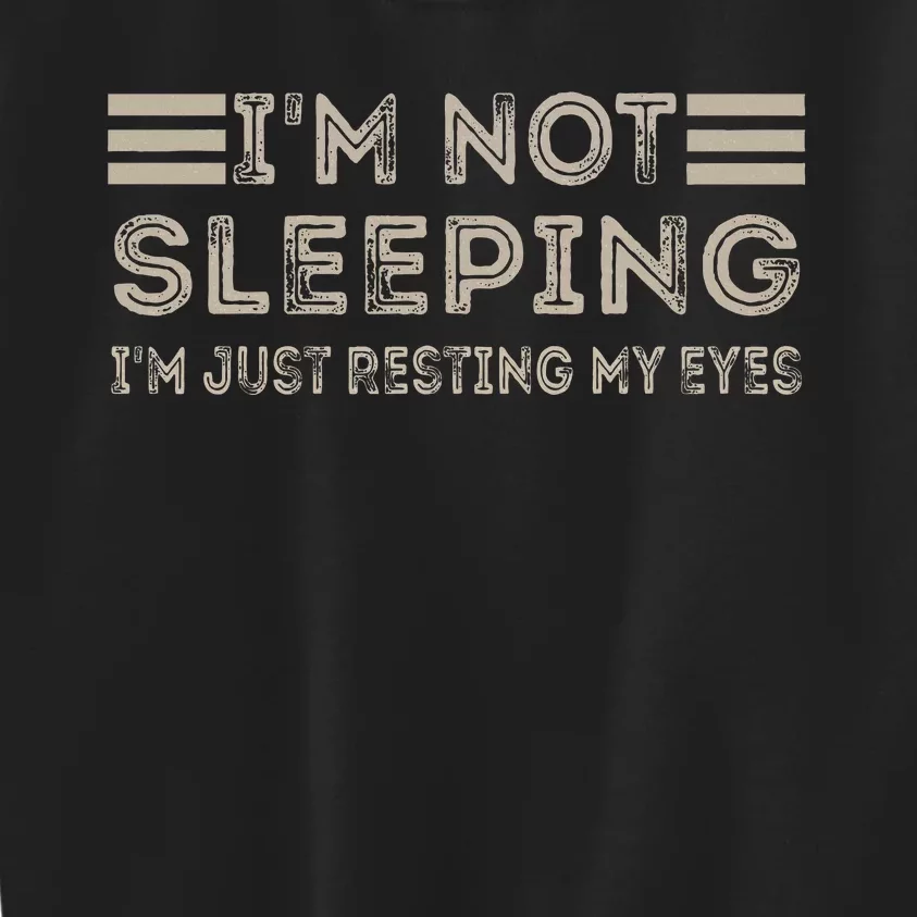 IM Not Sleeping IM Just Resting My Eyes Kids Sweatshirt