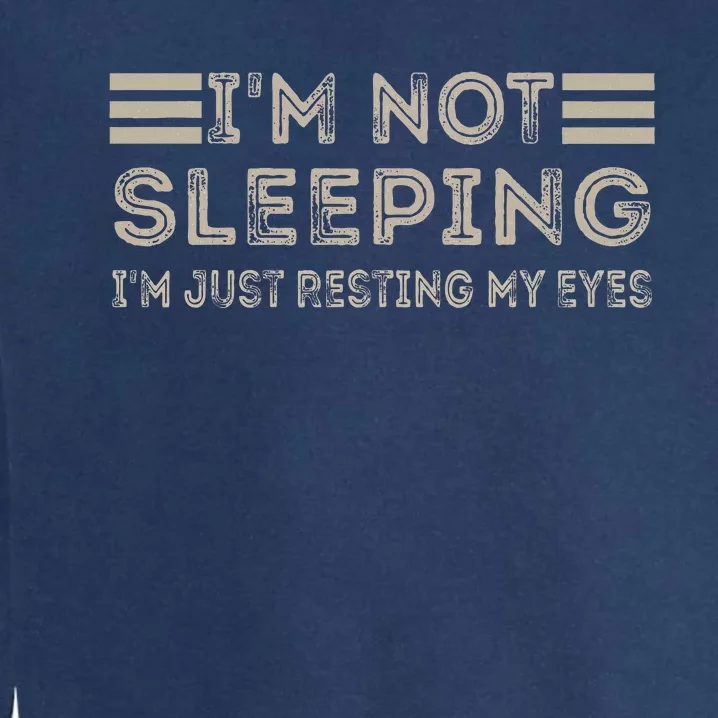 IM Not Sleeping IM Just Resting My Eyes Garment-Dyed Sweatshirt