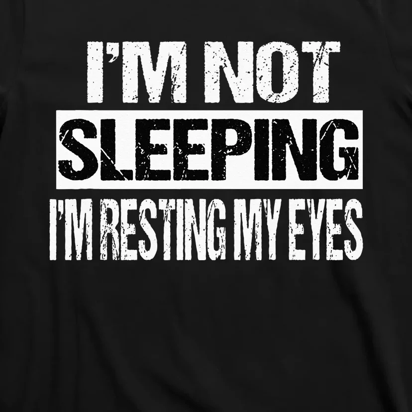 Im Not Sleeping Im Just Resting My Eyes T-Shirt