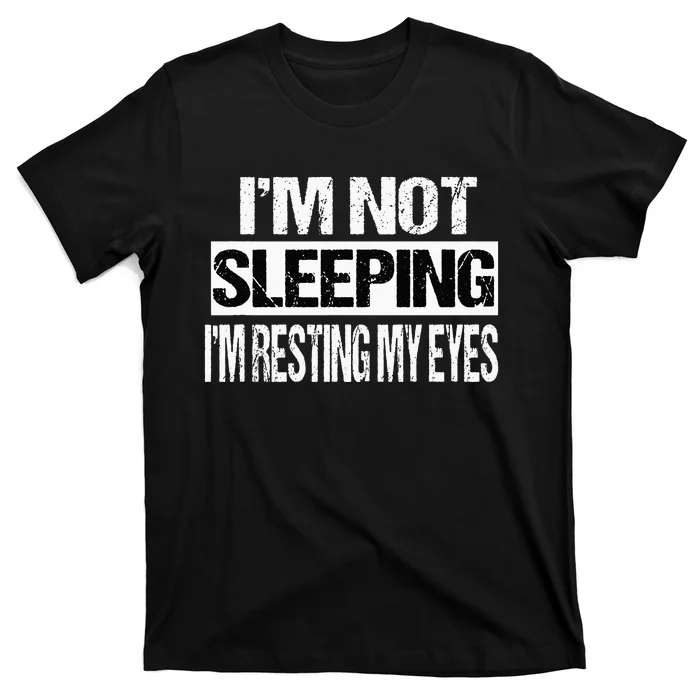 Im Not Sleeping Im Just Resting My Eyes T-Shirt