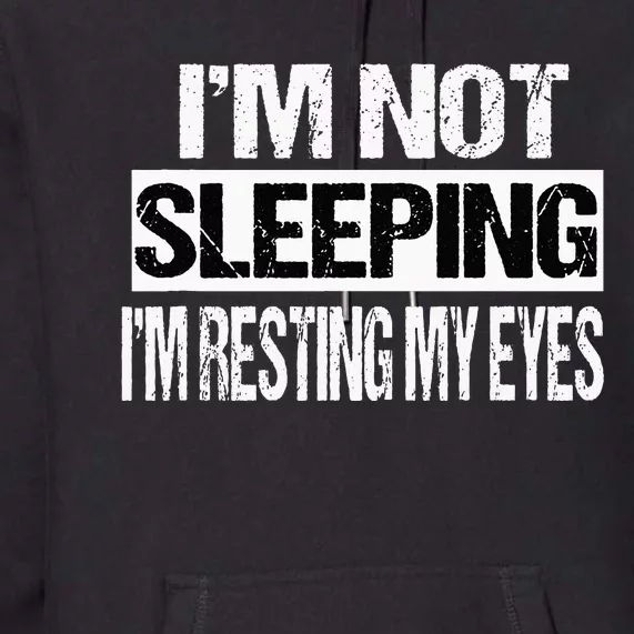 Im Not Sleeping Im Just Resting My Eyes Premium Hoodie