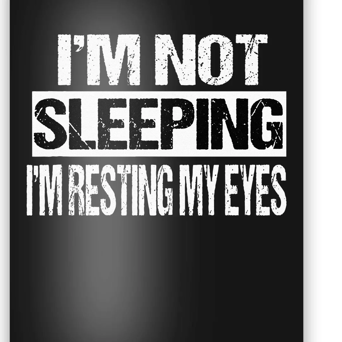 Im Not Sleeping Im Just Resting My Eyes Poster