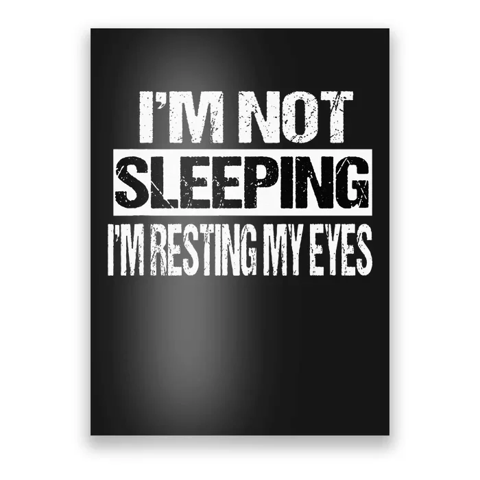 Im Not Sleeping Im Just Resting My Eyes Poster