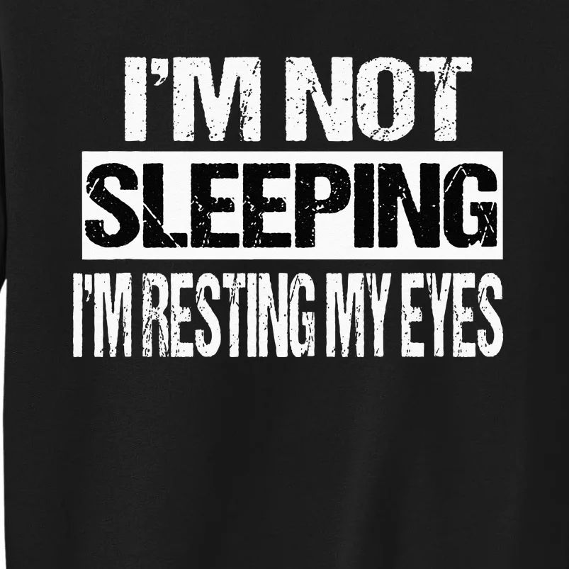 Im Not Sleeping Im Just Resting My Eyes Tall Sweatshirt