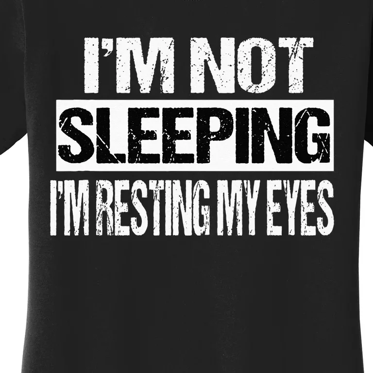 Im Not Sleeping Im Just Resting My Eyes Women's T-Shirt