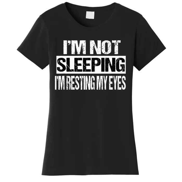 Im Not Sleeping Im Just Resting My Eyes Women's T-Shirt