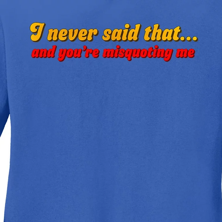 I Never Said That Ladies Long Sleeve Shirt