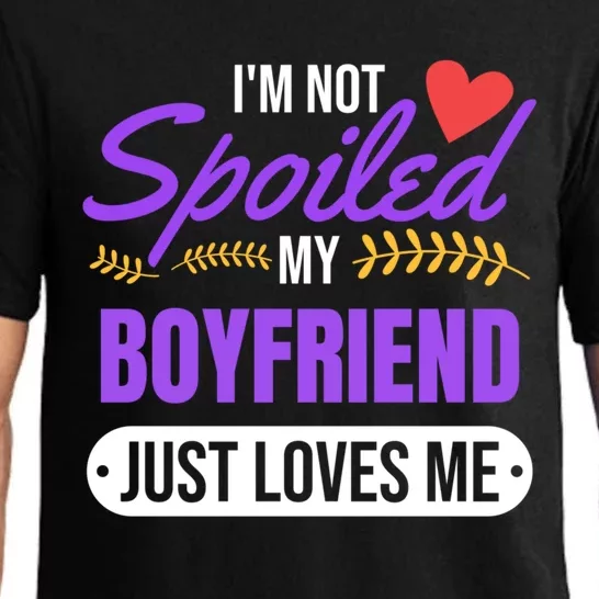 Im Not Spoiled My Boyfriend Just Loves Me | Girlfriend Gift Pajama Set