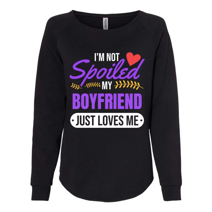 Im Not Spoiled My Boyfriend Just Loves Me | Girlfriend Gift Womens California Wash Sweatshirt