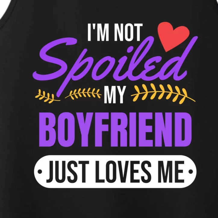 Im Not Spoiled My Boyfriend Just Loves Me | Girlfriend Gift Performance Tank