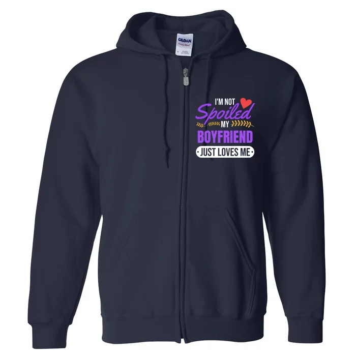 Im Not Spoiled My Boyfriend Just Loves Me | Girlfriend Gift Full Zip Hoodie