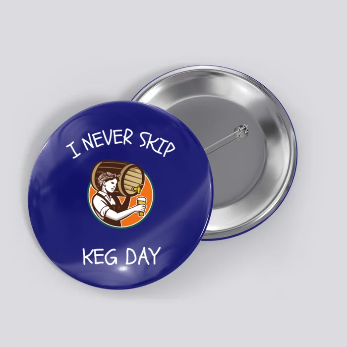 I Never Skip Keg Day Great Gift Funny Beer Ing Joke Gift Button