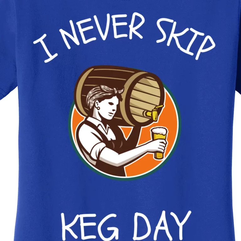 I Never Skip Keg Day Great Gift Funny Beer Ing Joke Gift Women's T-Shirt