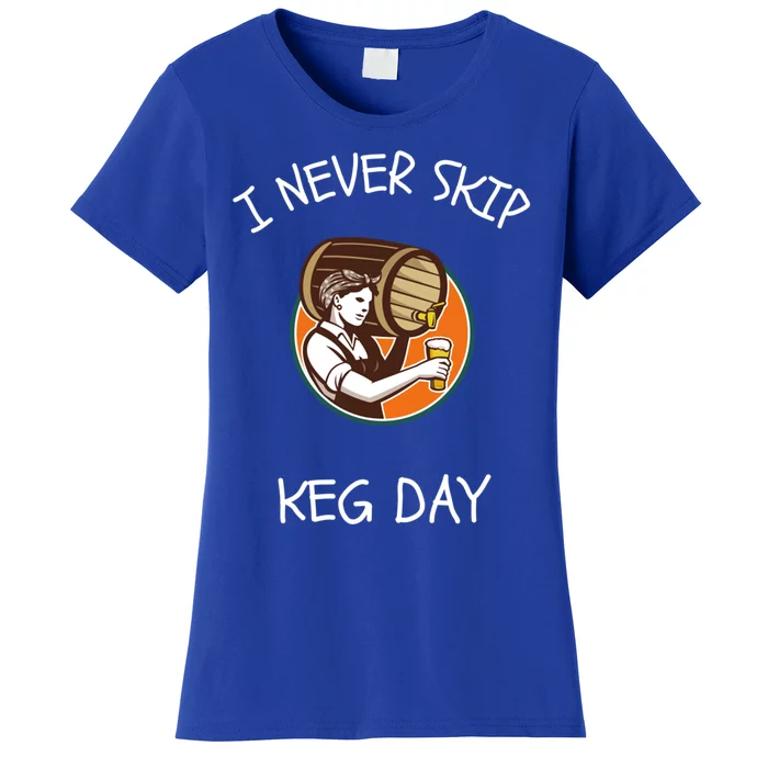 I Never Skip Keg Day Great Gift Funny Beer Ing Joke Gift Women's T-Shirt