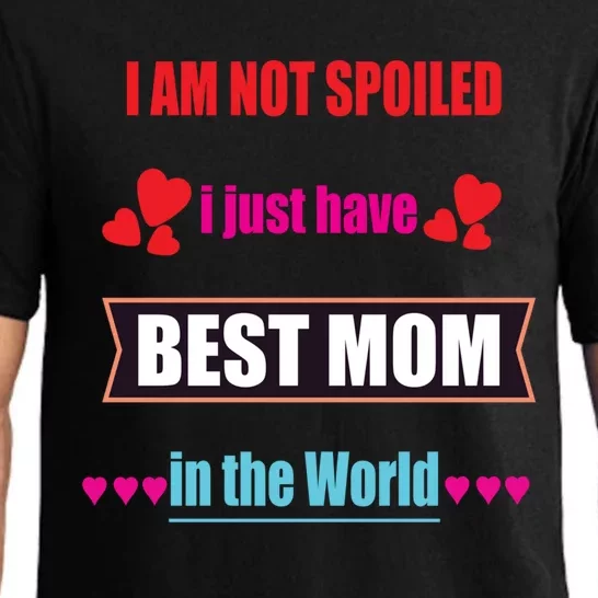 I'm Not Spoiled I Just Have Best Mom In The World Great Gift Pajama Set