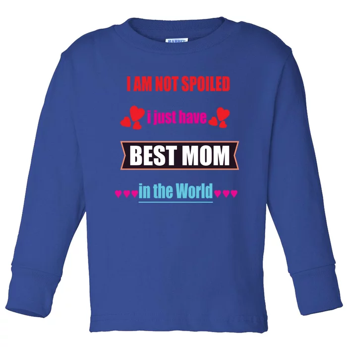 I'm Not Spoiled I Just Have Best Mom In The World Great Gift Toddler Long Sleeve Shirt