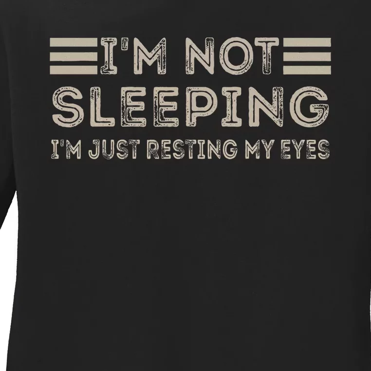 IM Not Sleeping IM Just Resting My Eyes Ladies Long Sleeve Shirt