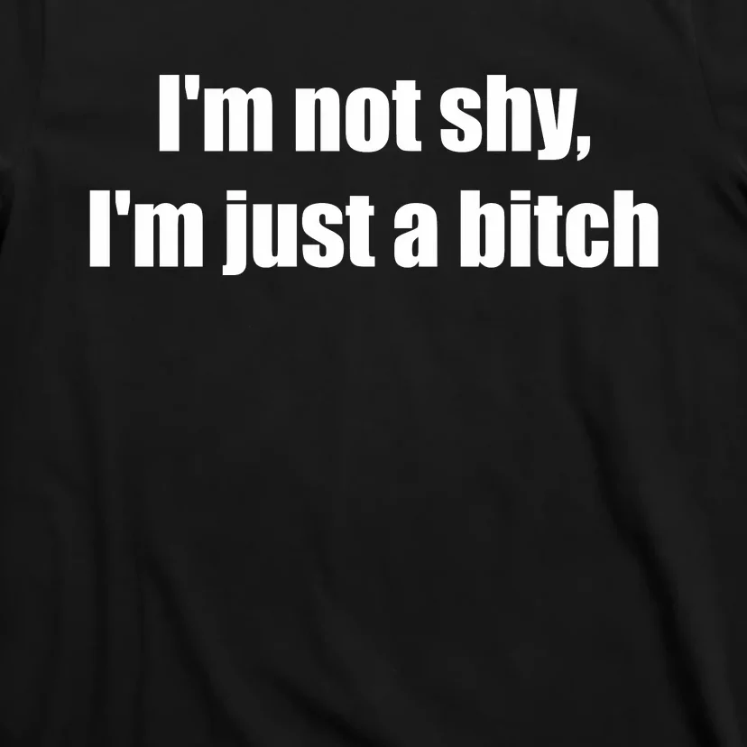 Im Not Shy Im Just A Bitch T-Shirt