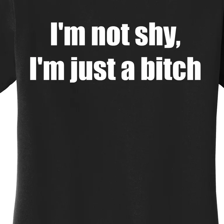 Im Not Shy Im Just A Bitch Women's T-Shirt