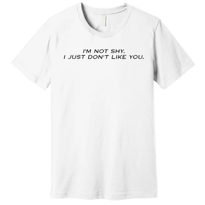 I’M Not Shy I Just Don’T Like You Missrich Wearing Premium T-Shirt