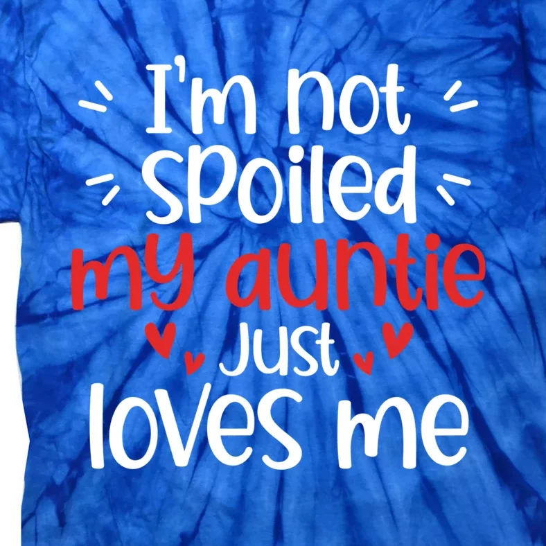 I'm Not Spoiled My Auntie Loves Me Funny Best Friend Cute Gift Tie-Dye T-Shirt