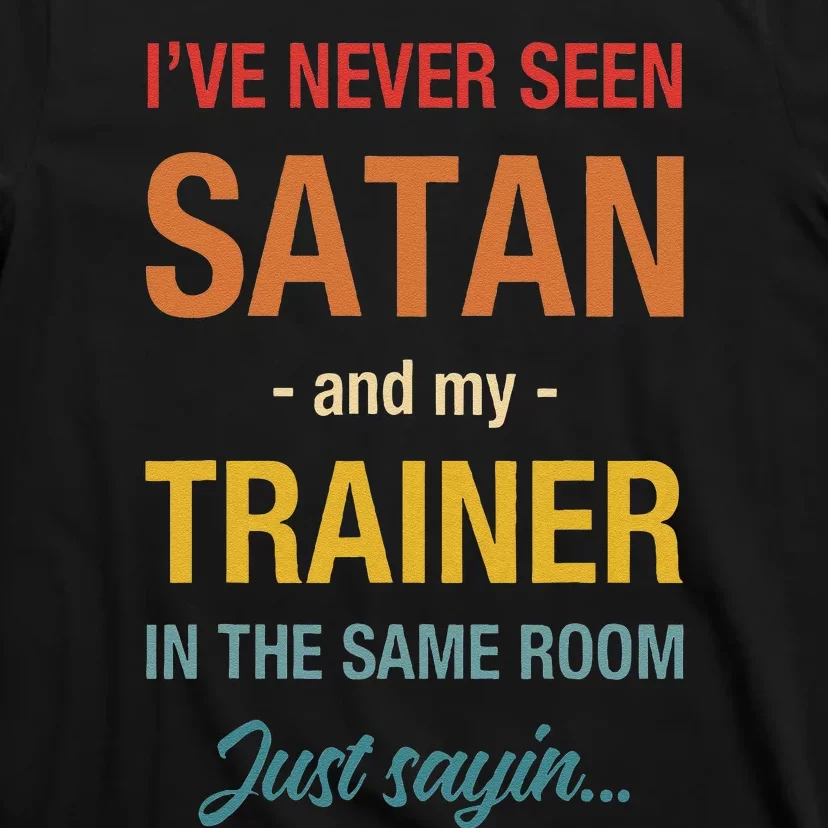 IVe Never Seen Satan And My Trainer In The Same Room T-Shirt