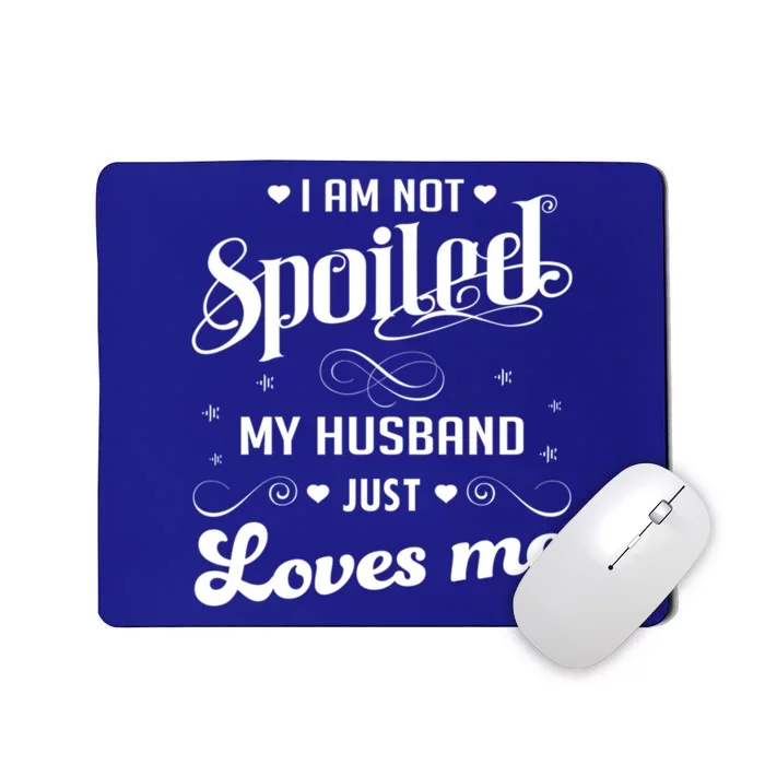 I'm Not Spoiled My Husband Just Loves Me Gift Mousepad