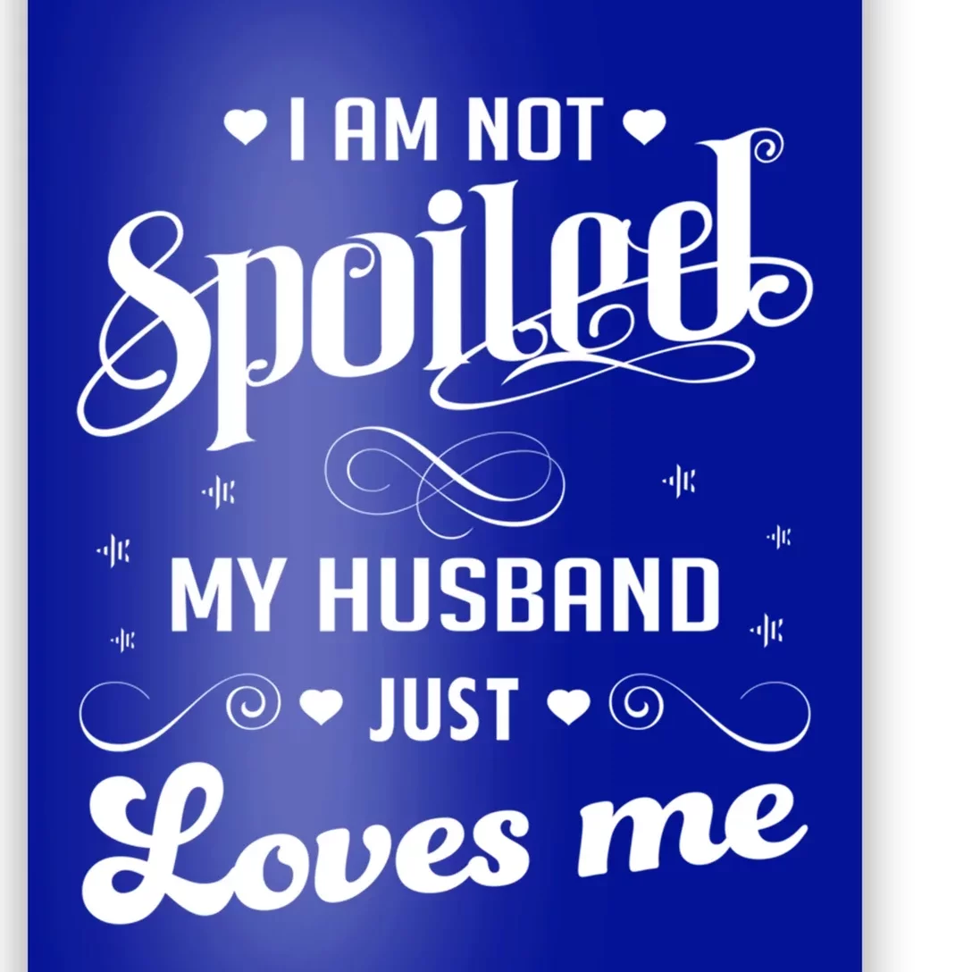 I'm Not Spoiled My Husband Just Loves Me Gift Poster