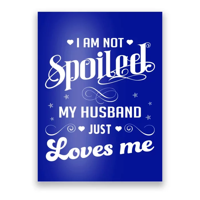 I'm Not Spoiled My Husband Just Loves Me Gift Poster