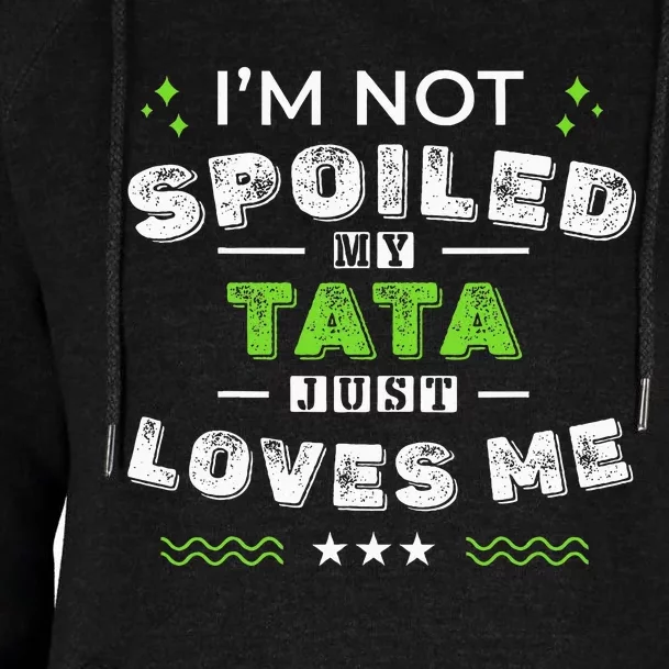 IM Not Spoiled My Tata Just Loves Me MotherS Day Womens Funnel Neck Pullover Hood