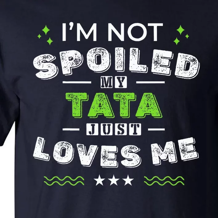 IM Not Spoiled My Tata Just Loves Me MotherS Day Tall T-Shirt