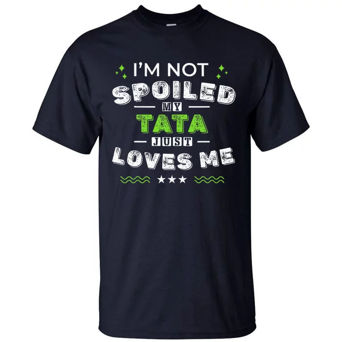 IM Not Spoiled My Tata Just Loves Me MotherS Day Tall T-Shirt