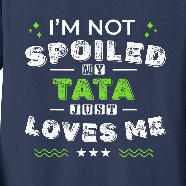 IM Not Spoiled My Tata Just Loves Me MotherS Day Kids Long Sleeve Shirt