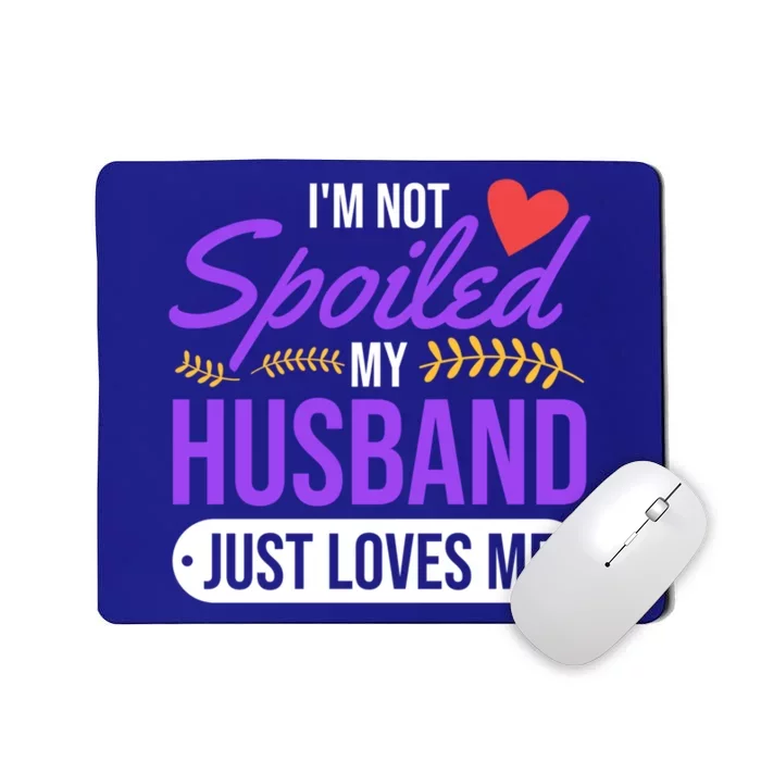 I'm Not Spoiled My Husband Just Loves Me Funny Wife Gift Great Gift Mousepad