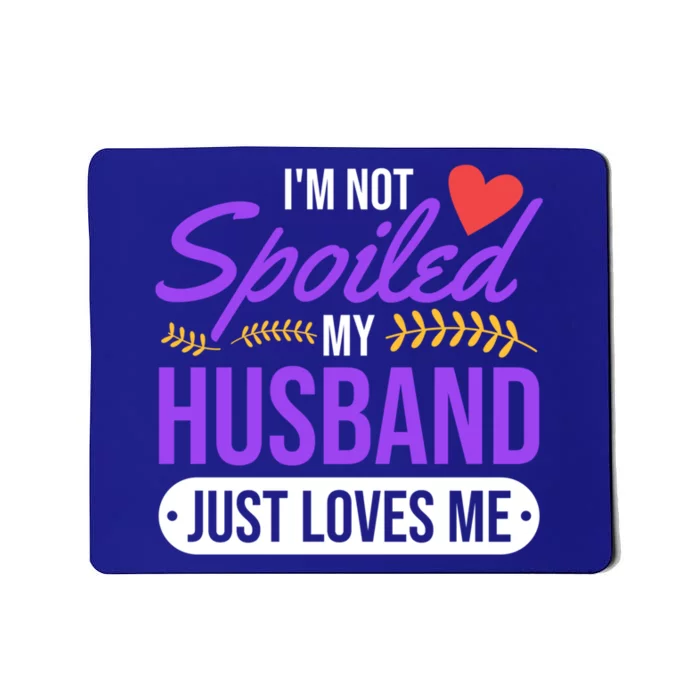 I'm Not Spoiled My Husband Just Loves Me Funny Wife Gift Great Gift Mousepad