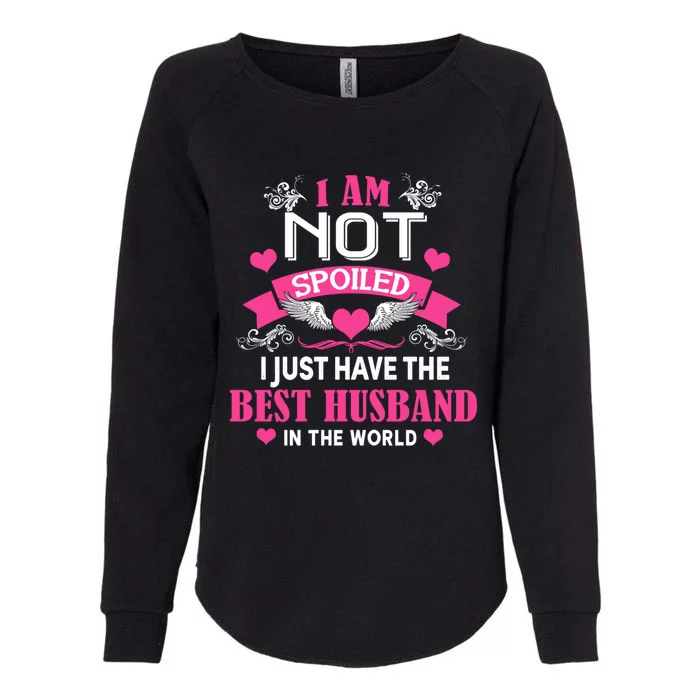 I'm Not Spoiled Wife I Just Have My Best Husband Loves Me Cool Gift Womens California Wash Sweatshirt