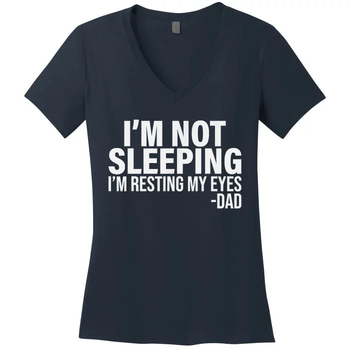 Im Not Sleeping Im Just Resting My Eyes Fathers Day Women's V-Neck T-Shirt