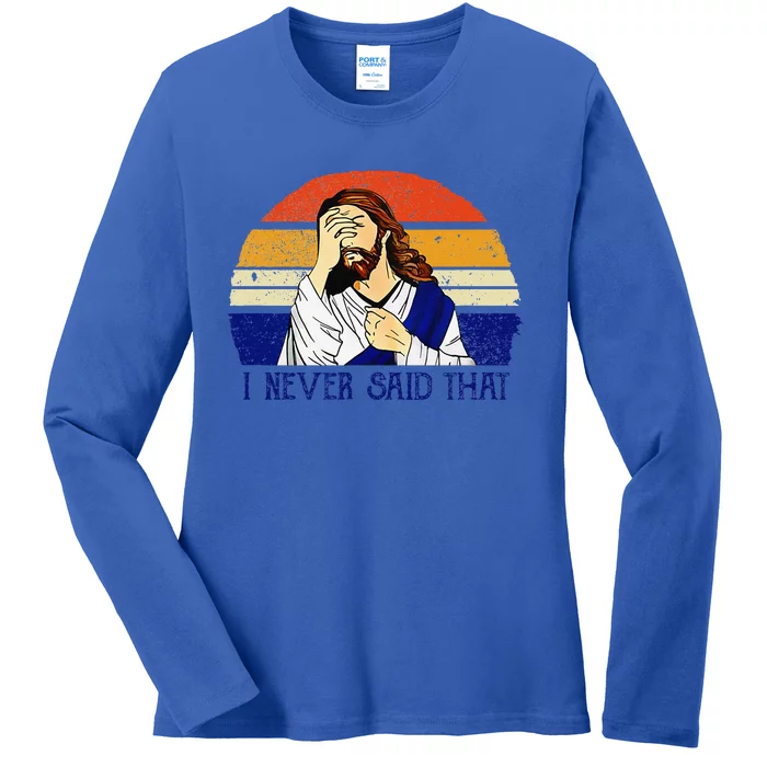 I Never Said That Funny Christian Humor Jesus God Lover Ladies Long Sleeve Shirt