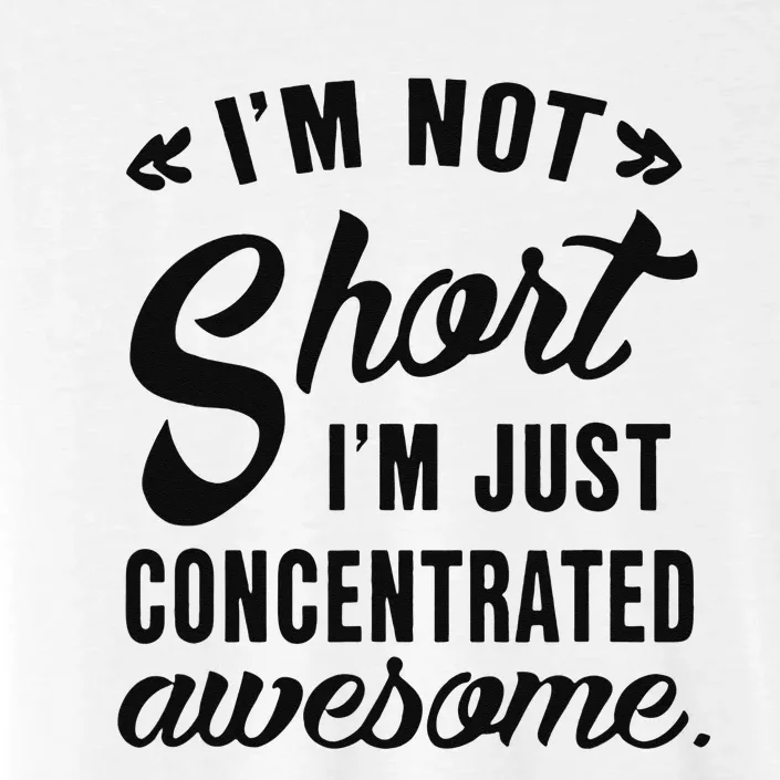 Im Not Short Im Just Concentrated Awesome Funny Sarcasm ChromaSoft Performance T-Shirt