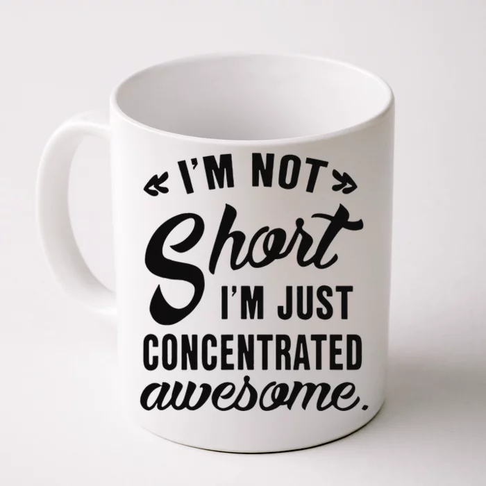 Im Not Short Im Just Concentrated Awesome Funny Sarcasm Front & Back Coffee Mug