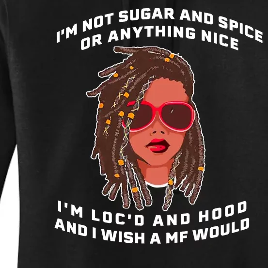 I'm Not Sugar And Spice Or Anything Nice I'm Loc'd And Hood Women's Pullover Hoodie