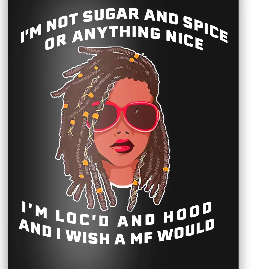 I'm Not Sugar And Spice Or Anything Nice I'm Loc'd And Hood Poster