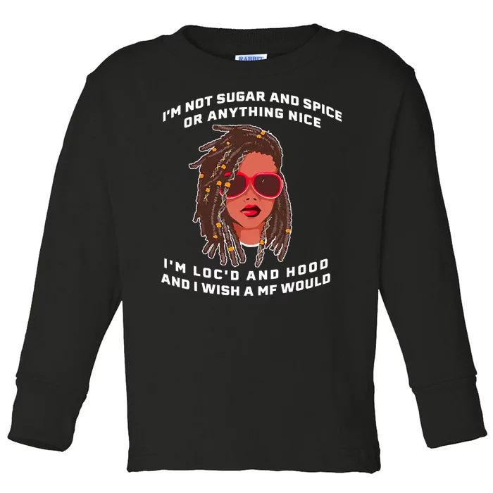 I'm Not Sugar And Spice Or Anything Nice I'm Loc'd And Hood Toddler Long Sleeve Shirt