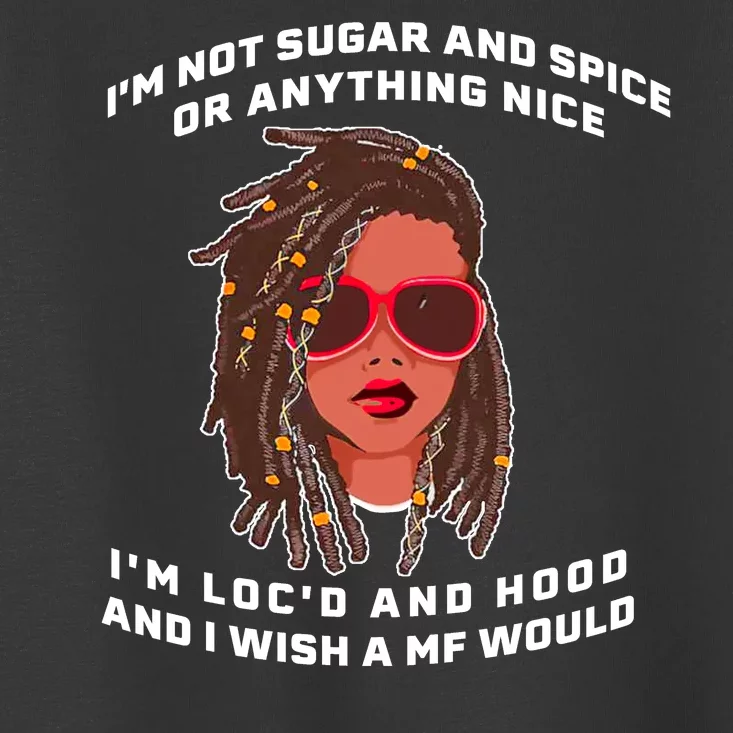 I'm Not Sugar And Spice Or Anything Nice I'm Loc'd And Hood Toddler T-Shirt