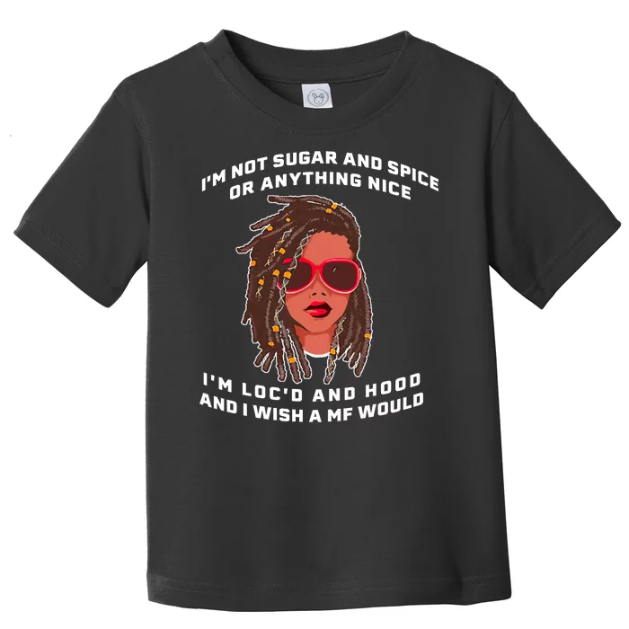 I'm Not Sugar And Spice Or Anything Nice I'm Loc'd And Hood Toddler T-Shirt