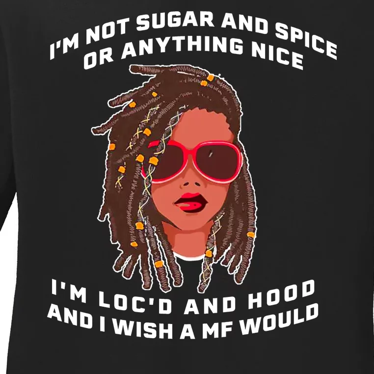 I'm Not Sugar And Spice Or Anything Nice I'm Loc'd And Hood Ladies Long Sleeve Shirt